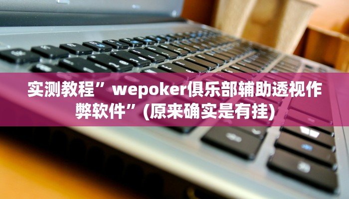 实测教程”wepoker俱乐部辅助透视作弊软件”(原来确实是有挂)