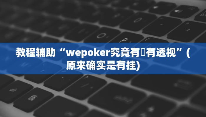 教程辅助“wepoker究竟有沒有透视”(原来确实是有挂)