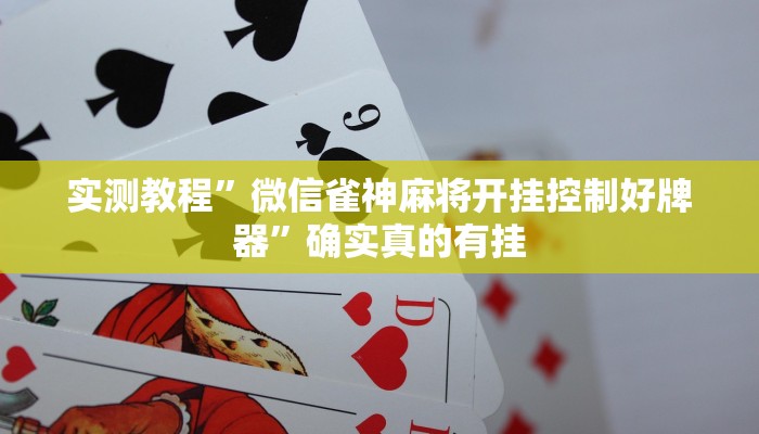 实测教程”微信雀神麻将开挂控制好牌器”确实真的有挂