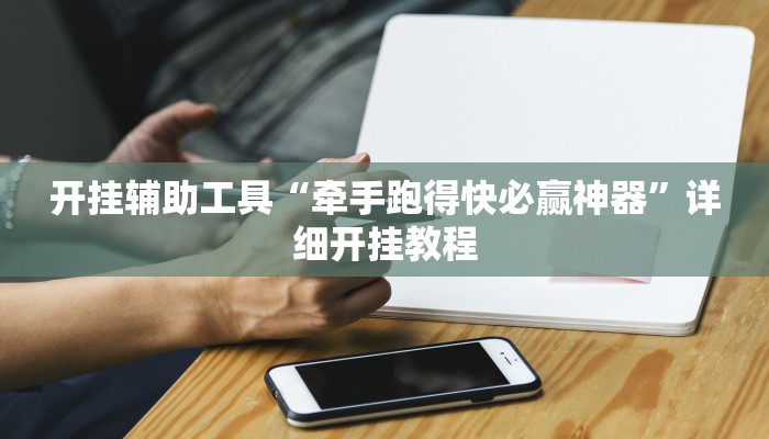 开挂辅助工具“牵手跑得快必赢神器”详细开挂教程
