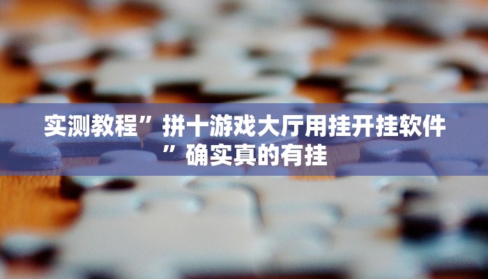 实测教程”拼十游戏大厅用挂开挂软件”确实真的有挂