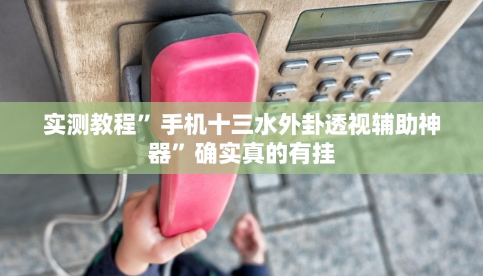 实测教程”手机十三水外卦透视辅助神器”确实真的有挂