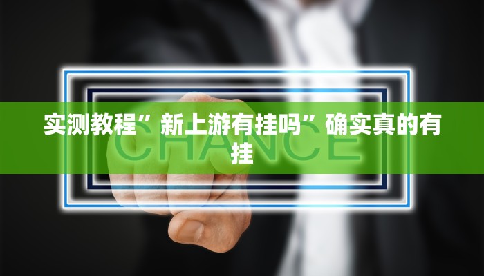 实测教程”新上游有挂吗”确实真的有挂