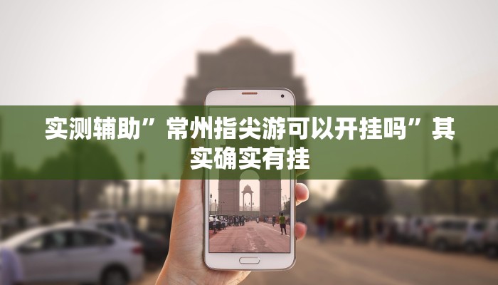 实测辅助”常州指尖游可以开挂吗”其实确实有挂