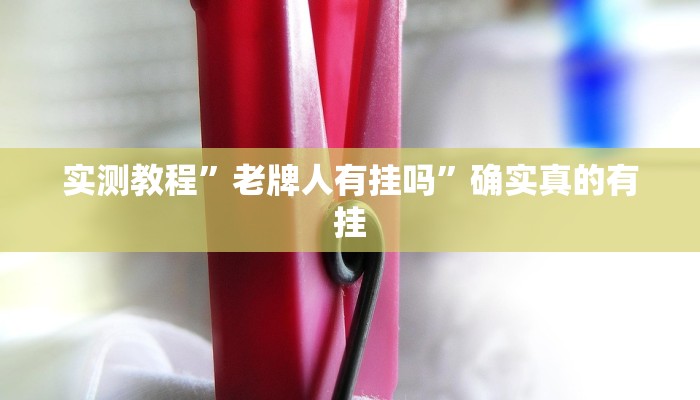 实测教程”老牌人有挂吗”确实真的有挂