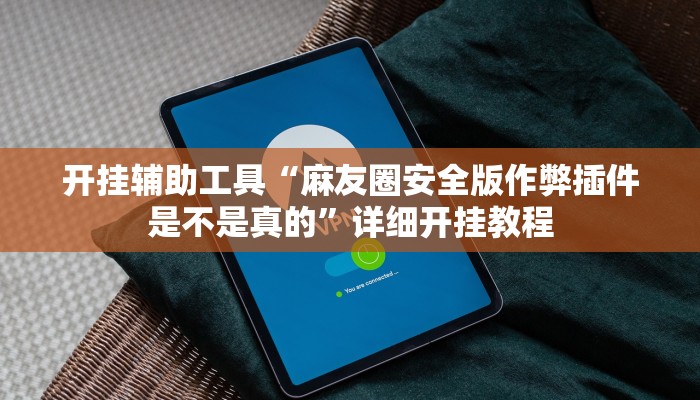 开挂辅助工具“麻友圈安全版作弊插件是不是真的”详细开挂教程