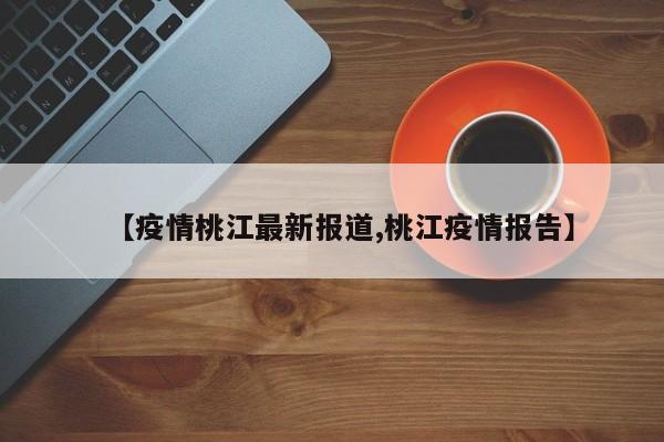 【疫情桃江最新报道,桃江疫情报告】