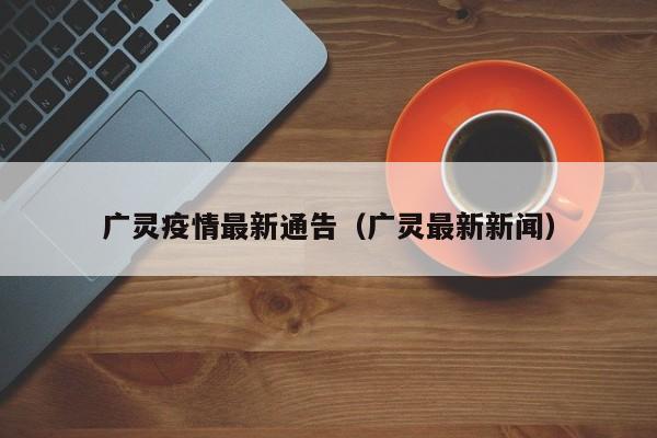 广灵疫情最新通告（广灵最新新闻）