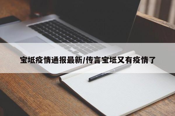 宝坻疫情通报最新／传言宝坻又有疫情了