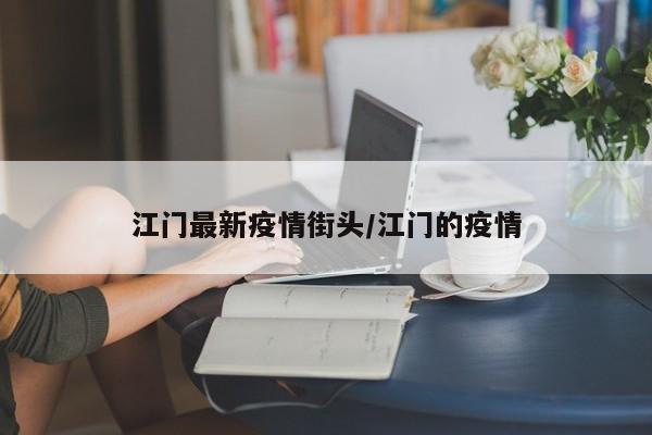 江门最新疫情街头/江门的疫情