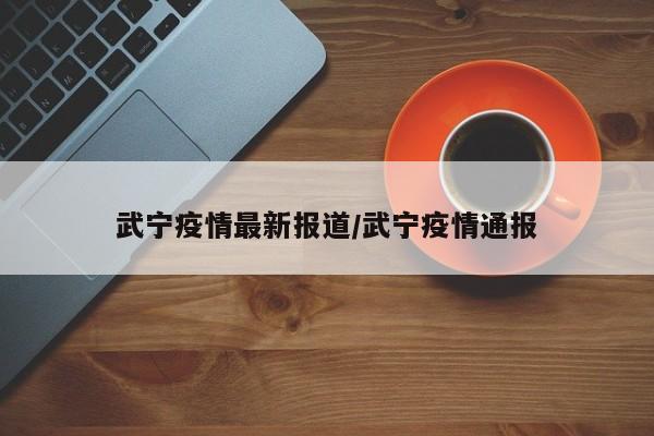 武宁疫情最新报道/武宁疫情通报