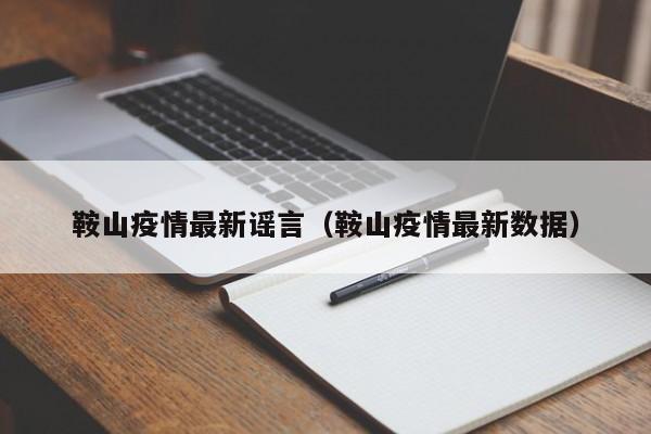鞍山疫情最新谣言（鞍山疫情最新数据）