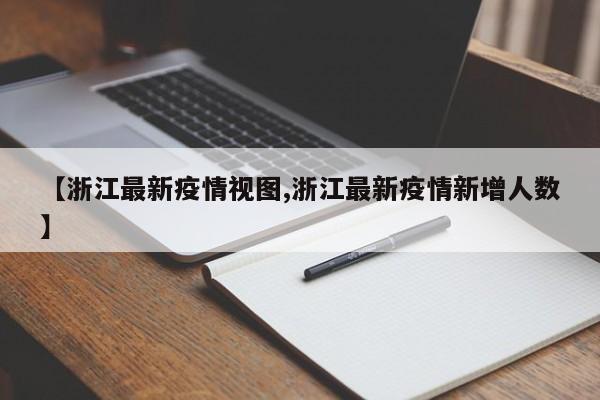 【浙江最新疫情视图,浙江最新疫情新增人数】