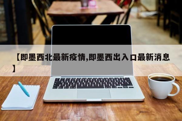 【即墨西北最新疫情,即墨西出入口最新消息】